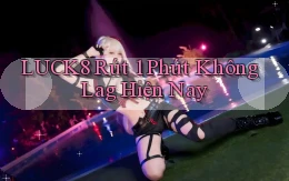 luck8 rút 1 phút không lag hiện nay