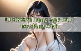 luck8  sử dụng apk cá cược đúng cách
