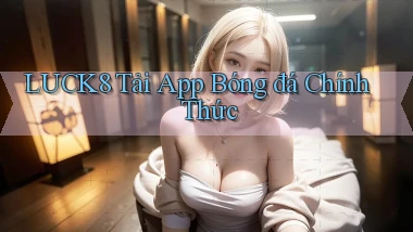 luck8  tải app bóng đá chính thức