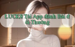 luck8  tải app đánh bài đổi thưởng