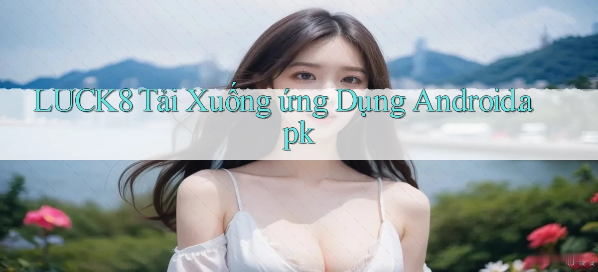 luck8 Tải xuống ứng dụng Android.apk