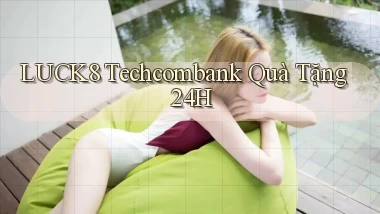 luck8 techcombank quà tặng 24h