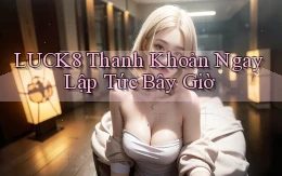 luck8 thanh khoản ngay lập tức bây giờ