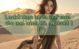 Luck8 thực hư ra sao mẹo cho mọi trình độ, Android 11