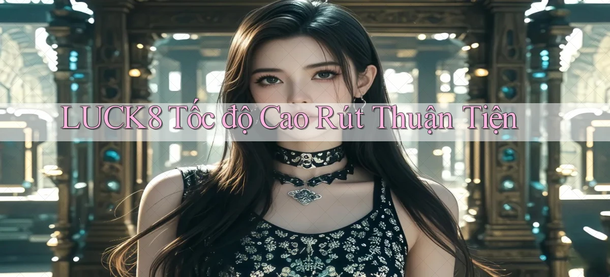 luck8 tốc độ cao rút thuận tiện