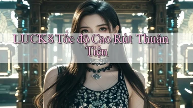 luck8 tốc độ cao rút thuận tiện