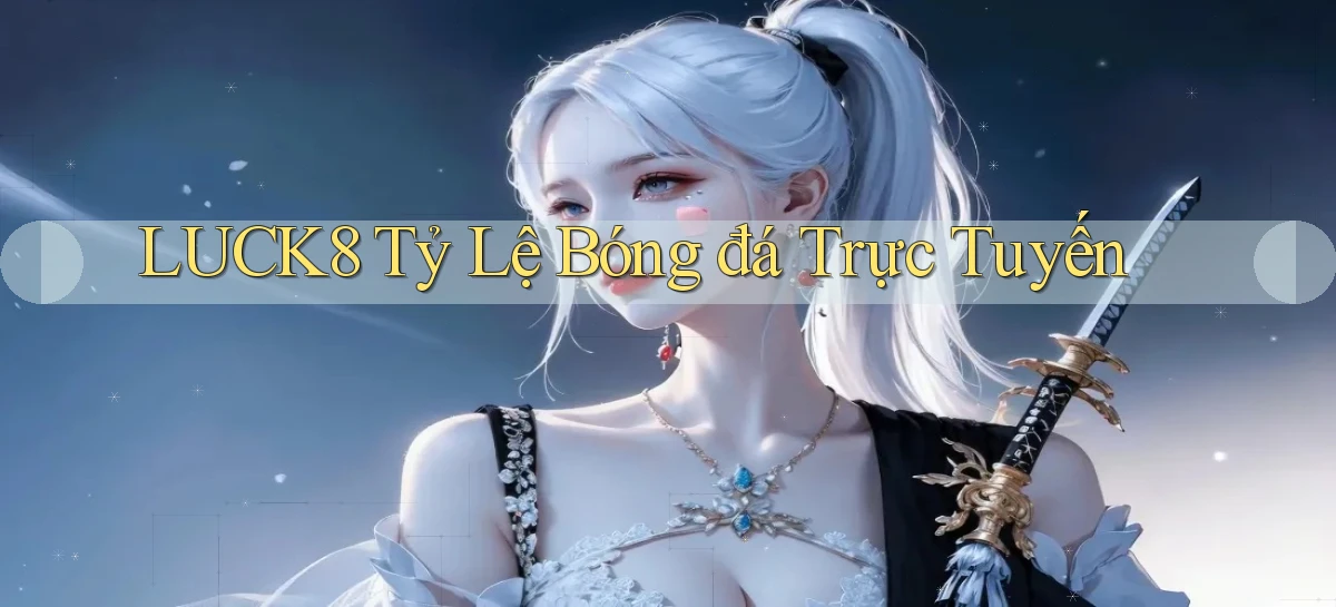 luck8  tỷ lệ bóng đá trực tuyến