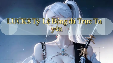 luck8  tỷ lệ bóng đá trực tuyến