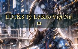 luck8  tỷ lệ kèo việt nam