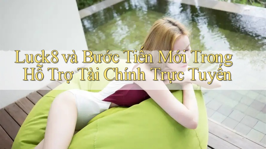 Luck8 và Bước Tiến Mới Trong Hỗ Trợ Tài Chính Trực Tuyến Luck8 và Bước Tiến Mới Trong Hỗ Trợ Tài Chính Trực Tuyến