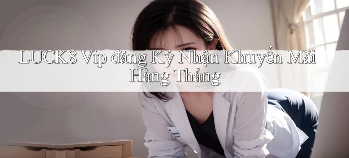 luck8  vip đăng ký nhận khuyến mãi hàng tháng