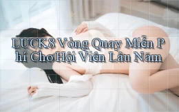 luck8  vòng quay miễn phí cho hội viên lâu năm
