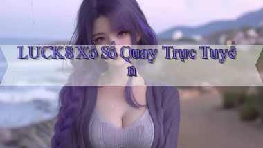 luck8 Xổ số quay trực tuyến