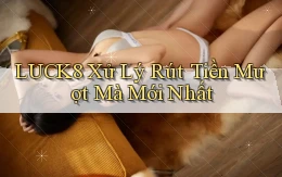 luck8 xử lý rút tiền mượt mà mới nhất