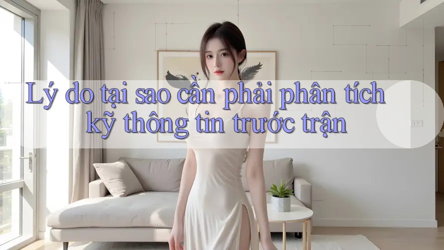 Lý do tại sao cần phải phân tích kỹ thông tin trước trận Lý do tại sao cần phải phân tích kỹ thông tin trước trận