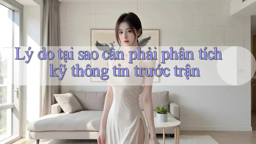 Lý do tại sao cần phải phân tích kỹ thông tin trước trận Lý do tại sao cần phải phân tích kỹ thông tin trước trận