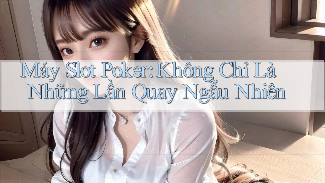 Máy Slot Poker: Không Chỉ Là Những Lần Quay Ngẫu Nhiên Máy Slot Poker: Không Chỉ Là Những Lần Quay Ngẫu Nhiên