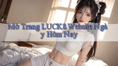 mở trang luck8 website ngày hôm nay