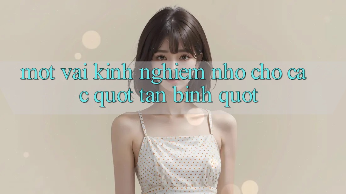 Một vài kinh nghiệm nhỏ cho các " tân binh"