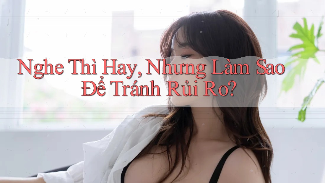 Nghe Thì Hay, Nhưng Làm Sao Để Tránh Rủi Ro? Nghe Thì Hay, Nhưng Làm Sao Để Tránh Rủi Ro?
