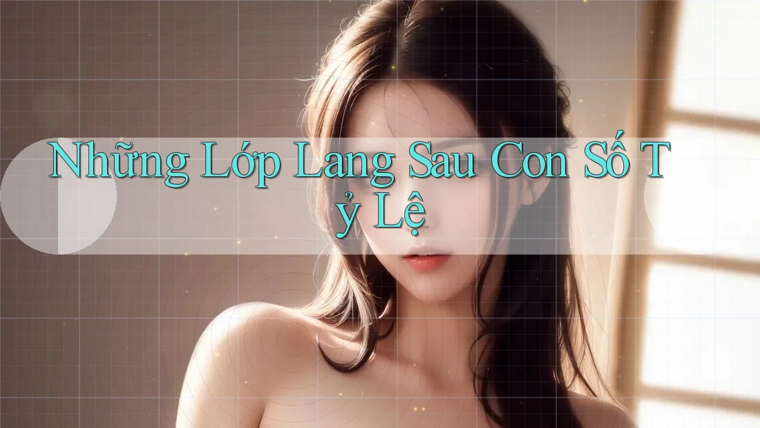Những Lớp Lang Sau Con Số Tỷ Lệ Những Lớp Lang Sau Con Số Tỷ Lệ