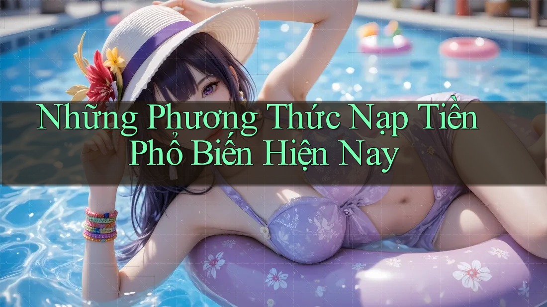 Những Phương Thức Nạp Tiền Phổ Biến Hiện Nay