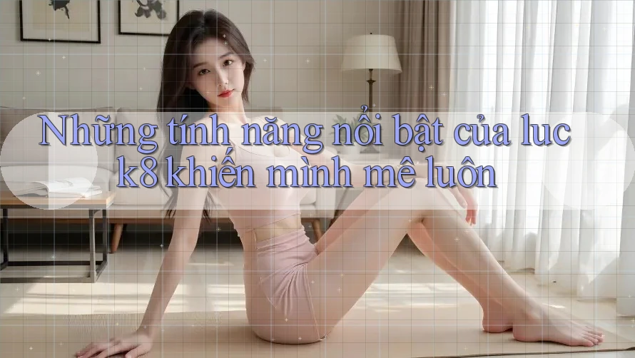 Những tính năng nổi bật của luck8 khiến mình mê luôn Những tính năng nổi bật của luck8 khiến mình mê luôn