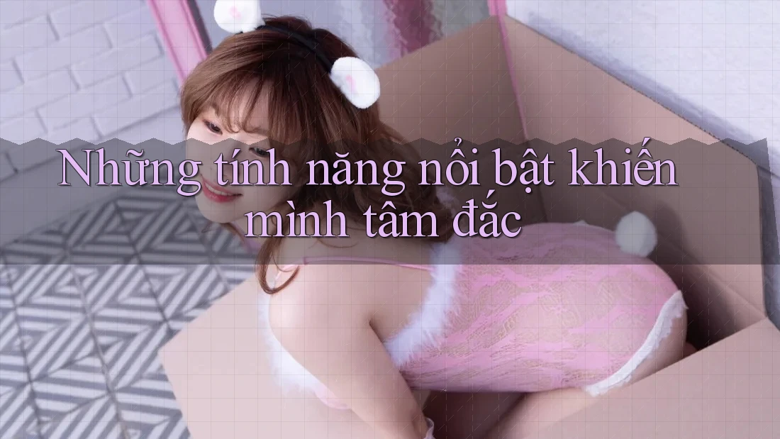 Những tính năng nổi bật khiến mình tâm đắc Những tính năng nổi bật khiến mình tâm đắc