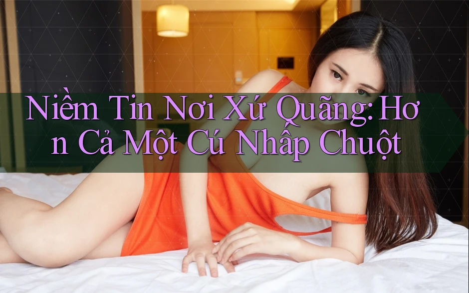 Niềm Tin Nơi Xứ Quãng: Hơn Cả Một Cú Nhấp Chuột Niềm Tin Nơi Xứ Quãng: Hơn Cả Một Cú Nhấp Chuột