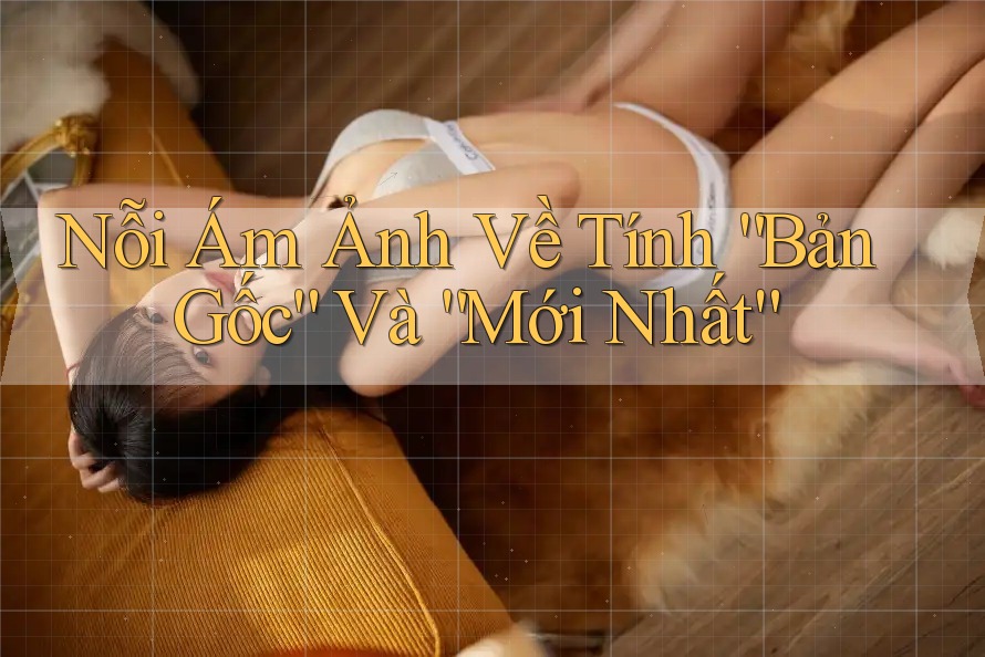 Nỗi Ám Ảnh Về Tính “Bản Gốc” Và “Mới Nhất”