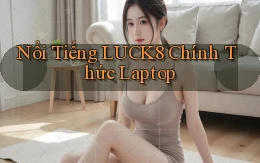 nổi tiếng luck8 chính thức laptop