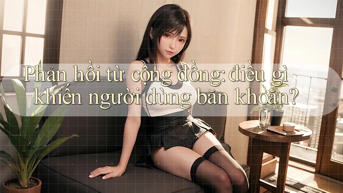 Phản hồi từ cộng đồng: điều gì khiến người dùng băn khoăn?