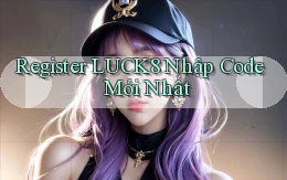 register luck8 nhập code mới nhất
