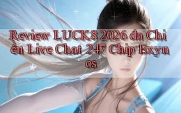 review luck8 2026   đa chiều live chat 247   chip Exynos