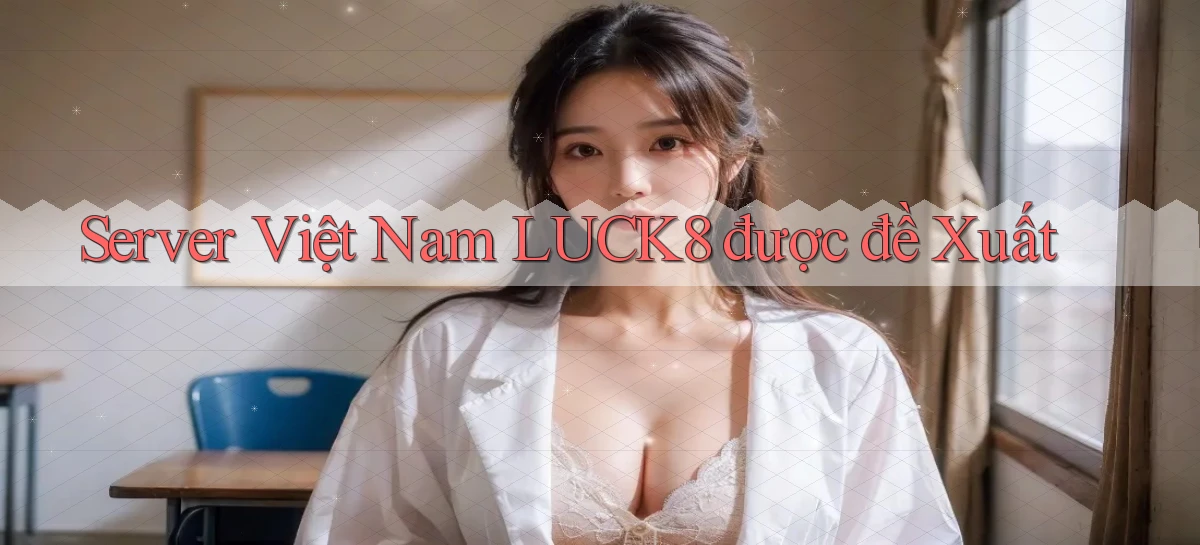 server việt nam luck8 được đề xuất