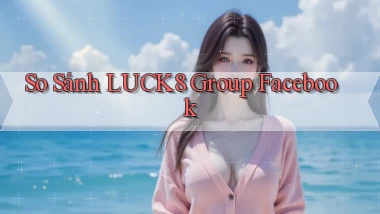 so sánh luck8 group facebook