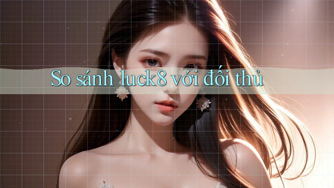 So sánh luck8 với đối thủ So sánh luck8 với đối thủ