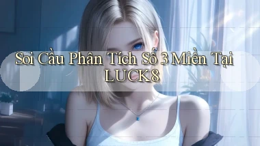 soi cầu phân tích số 3 miền tại luck8