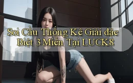 soi cầu thống kê giải đặc biệt 3 miền tại luck8