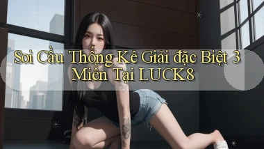 soi cầu thống kê giải đặc biệt 3 miền tại luck8