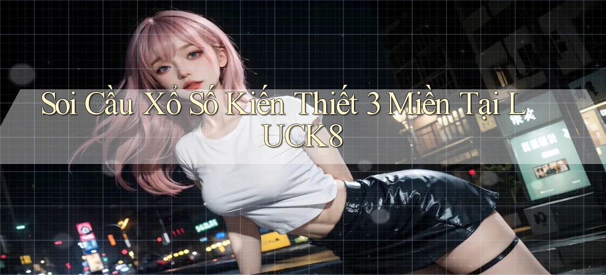 soi cầu xổ số kiến thiết 3 miền tại luck8