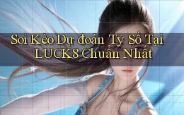 soi kèo dự đoán tỷ số tại luck8 chuẩn nhất