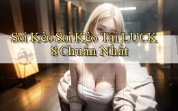 soi kèo soi kèo tại luck8 chuẩn nhất