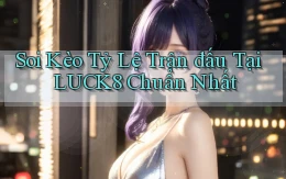 soi kèo tỷ lệ trận đấu tại luck8 chuẩn nhất