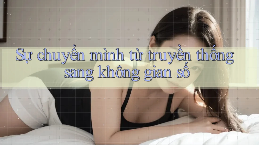 Sự chuyển mình từ truyền thống sang không gian số