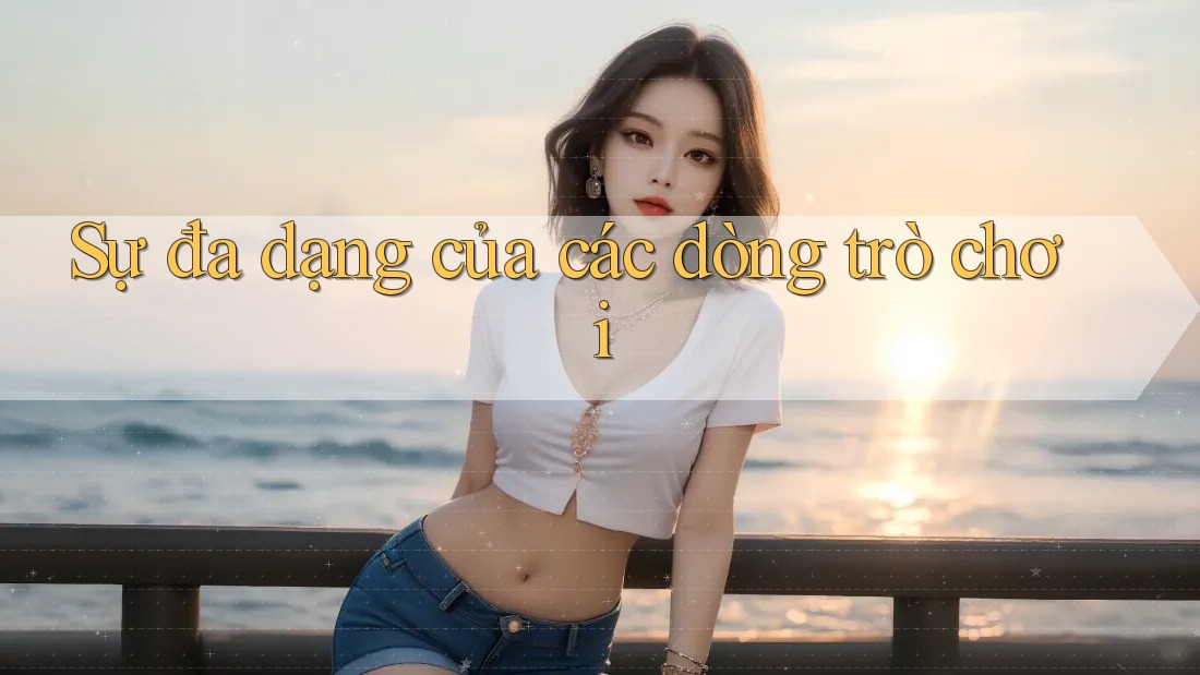 Sự đa dạng của các dòng trò chơi Sự đa dạng của các dòng trò chơi