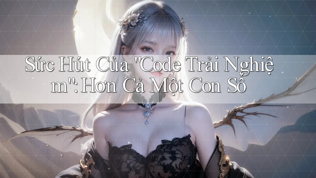 Sức Hút Của “Code Trải Nghiệm”: Hơn Cả Một Con Số