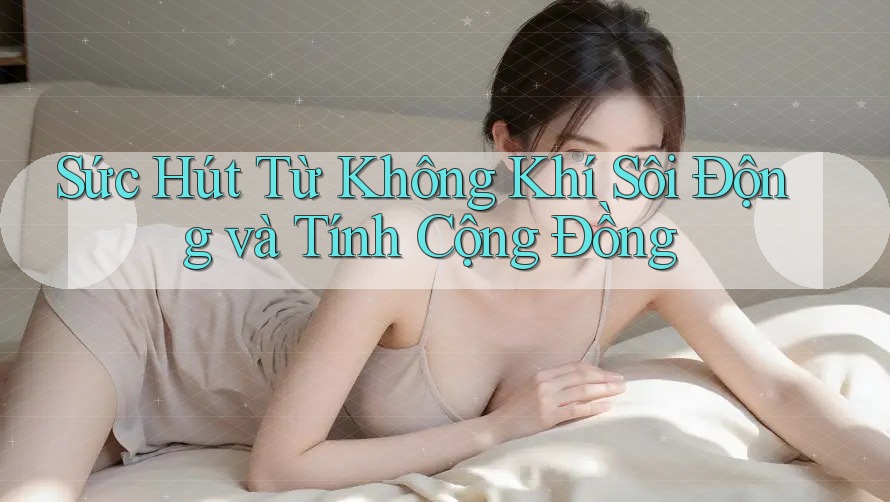 Sức Hút Từ Không Khí Sôi Động và Tính Cộng Đồng Sức Hút Từ Không Khí Sôi Động và Tính Cộng Đồng