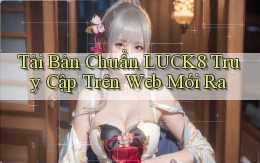 tải bản chuẩn luck8 truy cập trên web mới ra