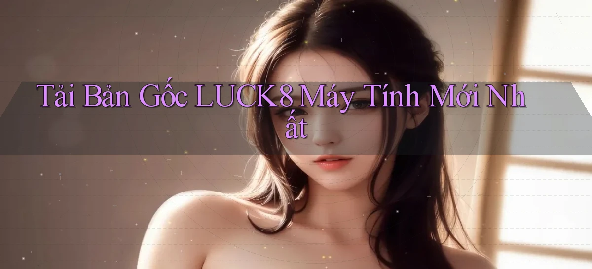 tải bản gốc luck8 máy tính mới nhất